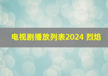 电视剧播放列表2024 烈焰